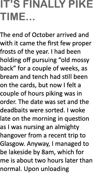 it’s finally pike time... The end of October arrived and with it came the first few proper frosts of the year. I had ...