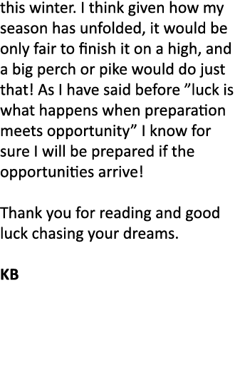this winter. I think given how my season has unfolded, it would be only fair to finish it on a high, and a big perch ...