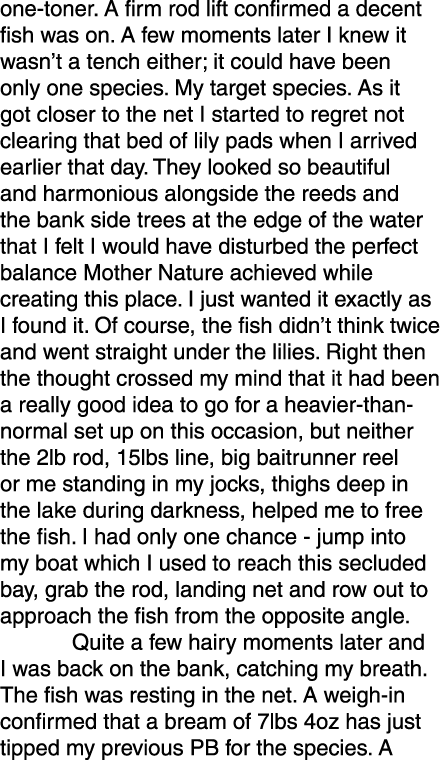 one-toner. A firm rod lift confirmed a decent fish was on. A few moments later I knew it wasn’t a tench either; it co...