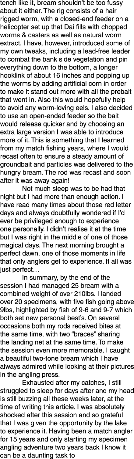 tench like it, bream shouldn’t be too fussy about it either. The rig consists of a hair rigged worm, with a closed-en...