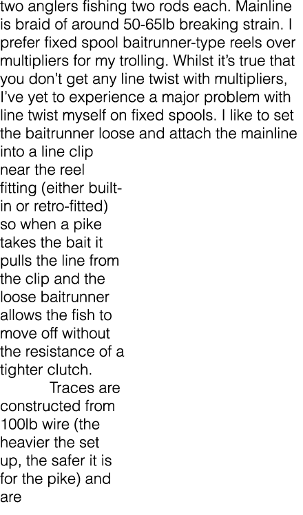 two anglers fishing two rods each. Mainline is braid of around 50-65lb breaking strain. I prefer fixed spool baitrunn...
