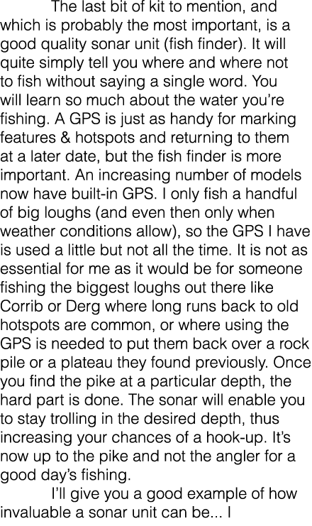  The last bit of kit to mention, and which is probably the most important, is a good quality sonar unit (fish finder)...