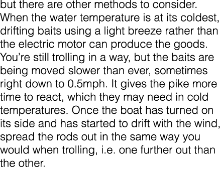 but there are other methods to consider. When the water temperature is at its coldest, drifting baits using a light b...