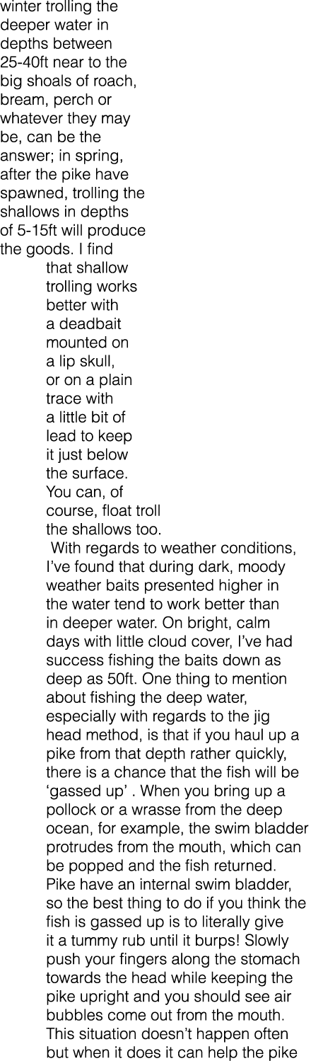winter trolling the deeper water in depths between 25-40ft near to the big shoals of roach, bream, perch or whatever ...