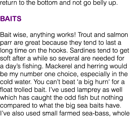 return to the bottom and not go belly up. Baits       Bait wise, anything works! Trout and salmon parr are great beca...