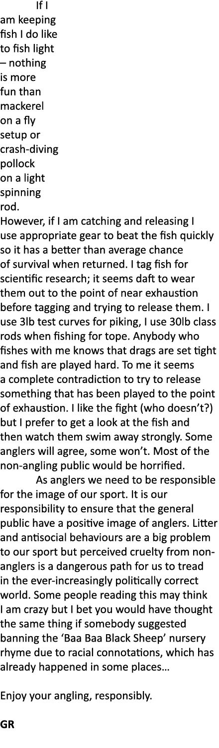  If I am keeping fish I do like to fish light – nothing is more fun than mackerel on a fly setup or crash-diving poll...