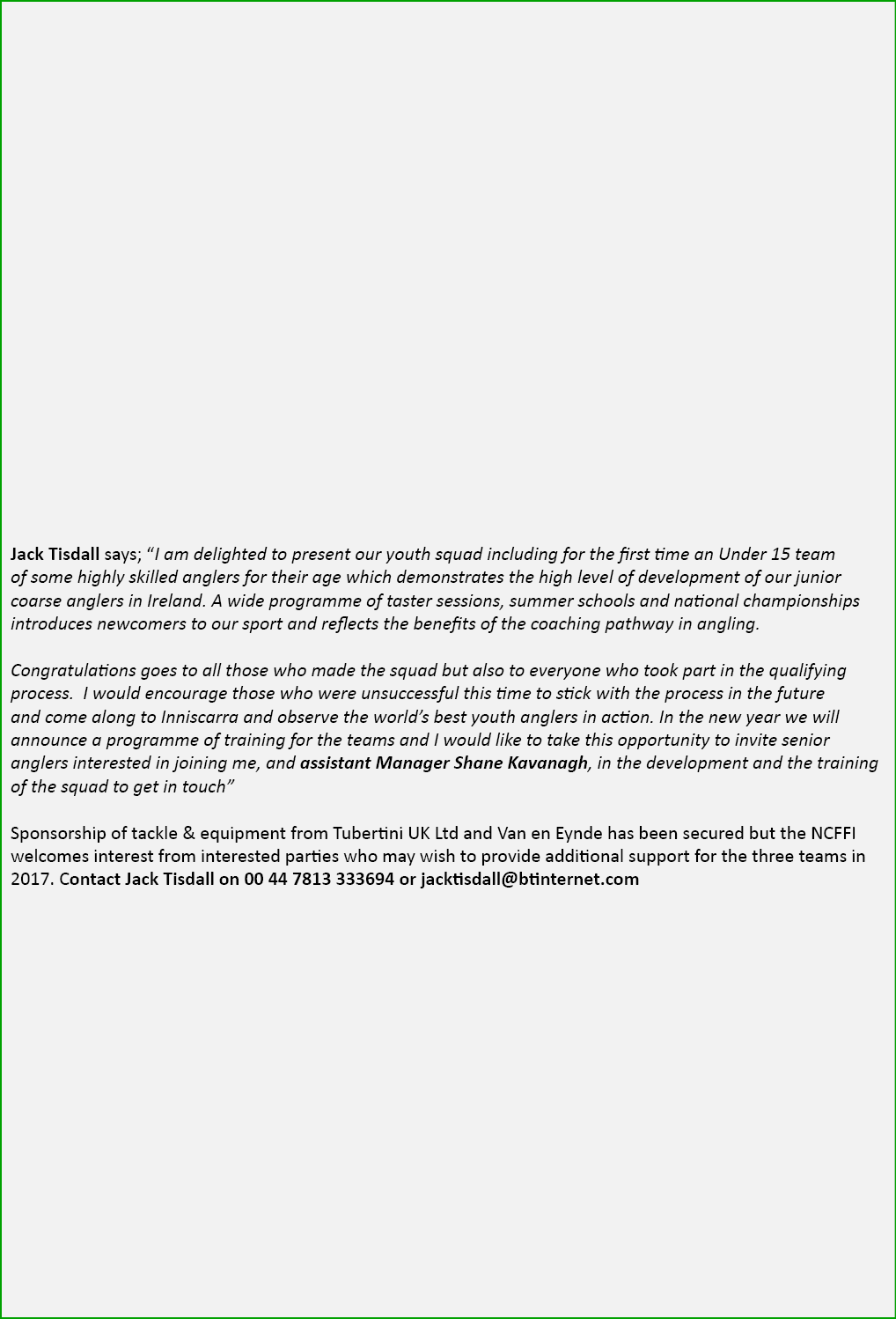             Jack Tisdall says; “I am delighted to present our youth squad including for the first time an Under 15 te...