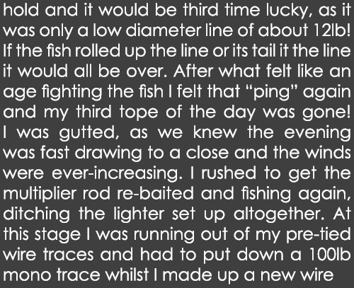 hold and it would be third time lucky, as it was only a low diameter line of about 12lb! If the fish rolled up the li...