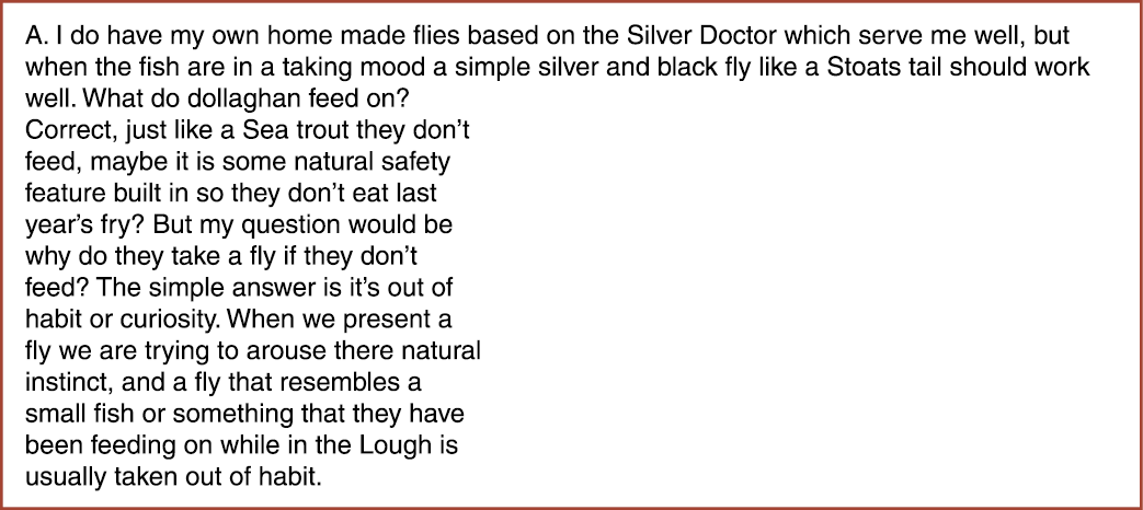 A. I do have my own home made flies based on the Silver Doctor which serve me well, but when the fish are in a taking...