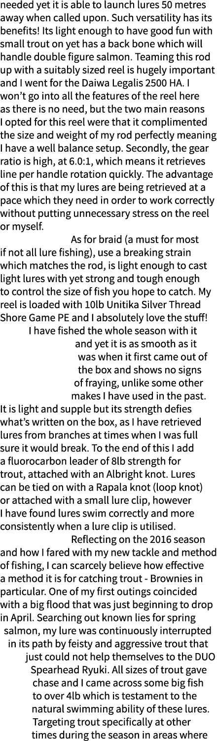 needed yet it is able to launch lures 50 metres away when called upon. Such versatility has its benefits! Its light e...