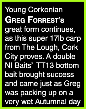 Young Corkonian Greg Forrest’s great form continues, as this super 17lb carp from The Lough, Cork City proves. A doub...