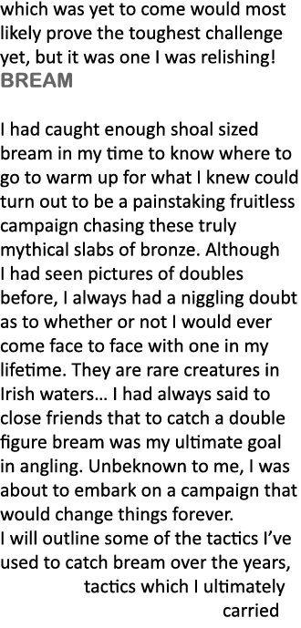 which was yet to come would most likely prove the toughest challenge yet, but it was one I was relishing! Bream I had...