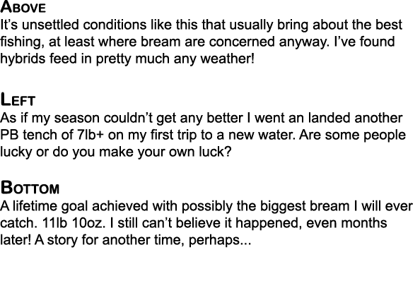 Above It’s unsettled conditions like this that usually bring about the best fishing, at least where bream are concern...