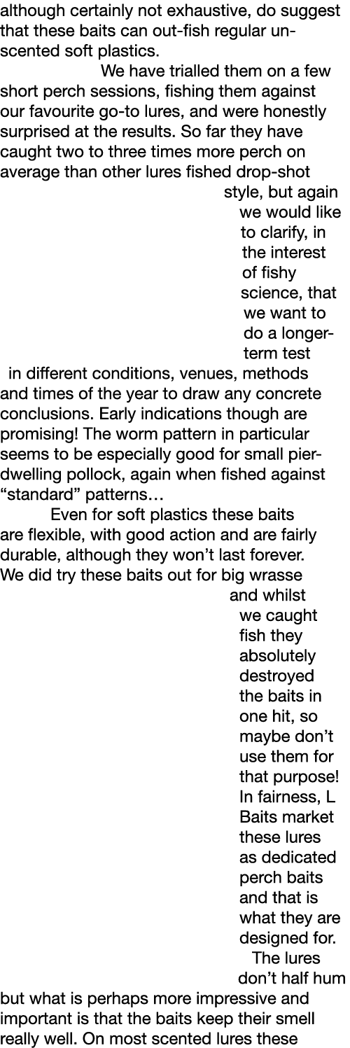 although certainly not exhaustive, do suggest that these baits can out-fish regular un-scented soft plastics.  We hav...
