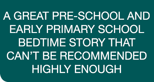 a great pre-school and early primary school bedtime story that can’t be recommended highly enough