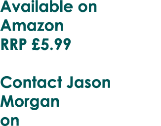 Available on Amazon RRP £5.99 Contact Jason Morgan on