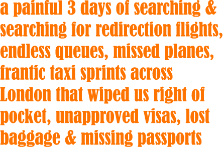 a painful 3 days of searching & searching for redirection flights, endless queues, missed planes, frantic taxi sprint...