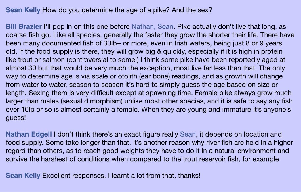 Sean Kelly How do you determine the age of a pike? And the sex?  Bill Brazier I’ll pop in on this one before Nathan, ...