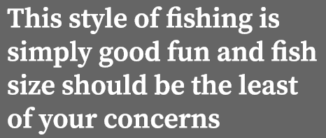 This style of fishing is simply good fun and fish size should be the least of your concerns