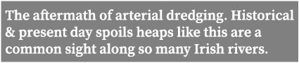 The aftermath of arterial dredging. Historical & present day spoils heaps like this are a common sight along so many ...