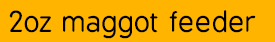 2oz maggot feeder