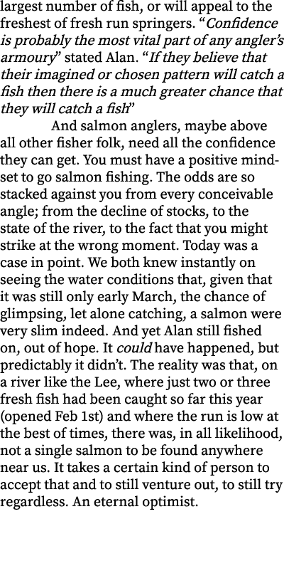 largest number of fish, or will appeal to the freshest of fresh run springers. “Confidence is probably the most vital...