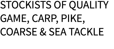 Stockists of quality game, carp, pike, coarse & sea tackle 