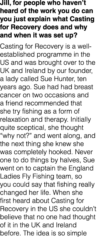 Jill, for people who haven’t heard of the work you do can you just explain what Casting for Recovery does and why and...