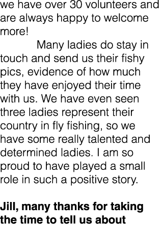 we have over 30 volunteers and are always happy to welcome more! Many ladies do stay in touch and send us their fishy...