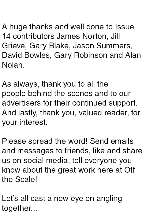 Acknowledgments A huge thanks and well done to Issue 14 contributors James Norton, Jill Grieve, Gary Blake, Jason Sum...