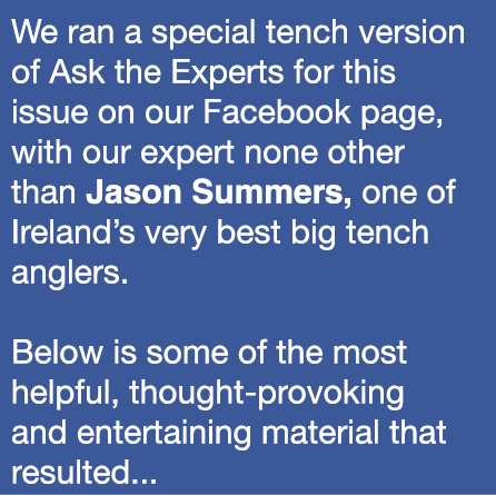 We ran a special tench version of Ask the Experts for this issue on our Facebook page, with our expert none other tha...
