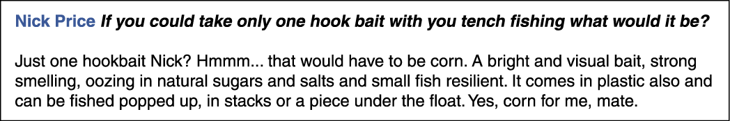 Nick Price If you could take only one hook bait with you tench fishing what would it be? Just one hookbait Nick? Hmmm...