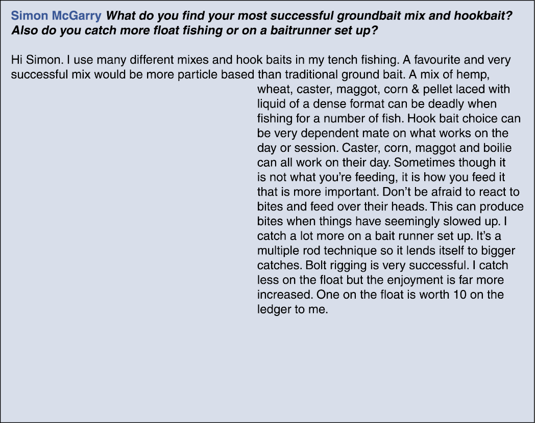 Simon McGarry What do you find your most successful groundbait mix and hookbait? Also do you catch more float fishing...