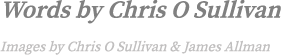 Words by Chris O Sullivan Images by Chris O Sullivan & James Allman