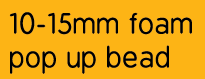 10-15mm foam pop up bead