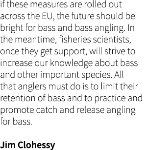 if these measures are rolled out across the EU, the future should be bright for bass and bass angling. In the meantim...