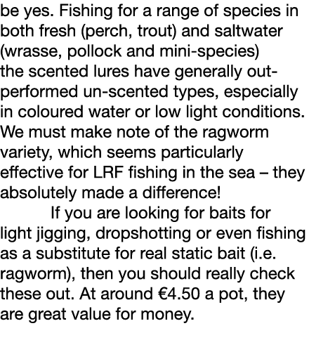 be yes. Fishing for a range of species in both fresh (perch, trout) and saltwater (wrasse, pollock and mini-species) ...