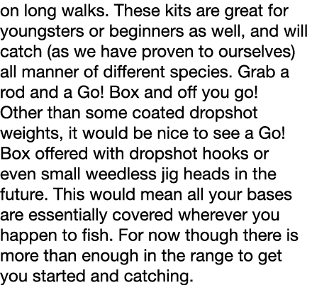 on long walks. These kits are great for youngsters or beginners as well, and will catch (as we have proven to ourselv...