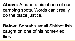 Above: A panoramic of one of our camping spots. Words can’t really do the place justice. Below: Sohrab’s small Shirbo...