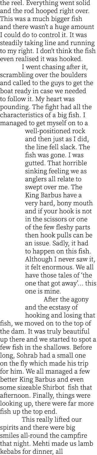 the reel. Everything went solid and the rod hooped right over. This was a much bigger fish and there wasn’t a huge am...