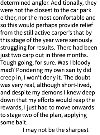 determined angler. Additionally, they were not the closest to the car park either, nor the most comfortable and so th...