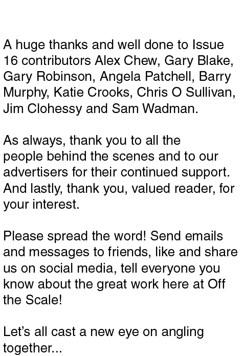Acknowledgments A huge thanks and well done to Issue 16 contributors Alex Chew, Gary Blake, Gary Robinson, Angela Pat...