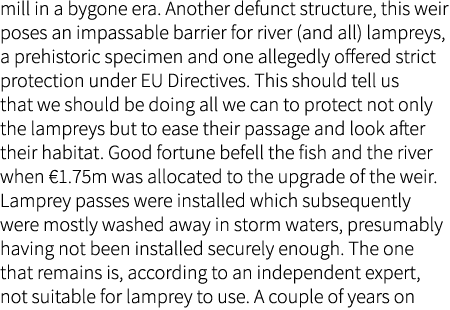 mill in a bygone era. Another defunct structure, this weir poses an impassable barrier for river (and all) lampreys, ...