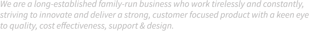 We are a long-established family-run business who work tirelessly and constantly, striving to innovate and deliver a ...