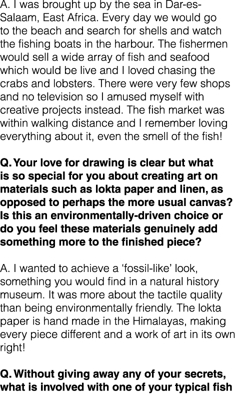 A. I was brought up by the sea in Dar-es- Salaam, East Africa. Every day we would go to the beach and search for shel...