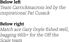 Below left Team Carrickmacross led by the inspirational Pat Cusack Below right Match ace Gary Doyle fished well, bagg...