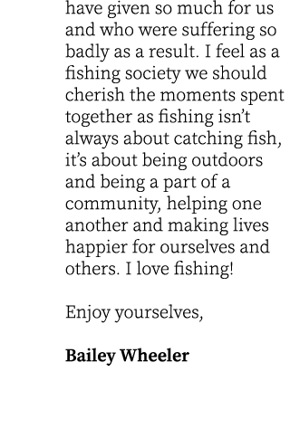have given so much for us and who were suffering so badly as a result. I feel as a fishing society we should cherish ...