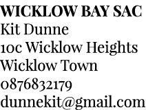 WICKLOW BAY SAC Kit Dunne 10c Wicklow Heights Wicklow Town 0876832179 dunnekit@gmail.com