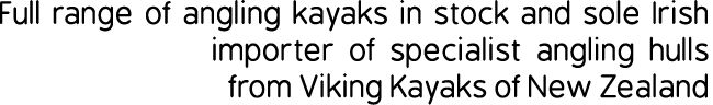 Full range of angling kayaks in stock and sole Irish importer of specialist angling hulls from Viking Kayaks of New Z...
