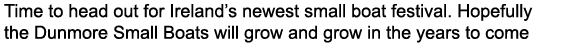 Time to head out for Ireland’s newest small boat festival. Hopefully the Dunmore Small Boats will grow and grow in th...